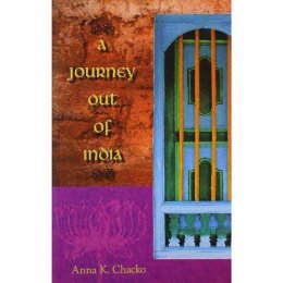 A JOURNEY OUT OF INDIA 01 Edition by Anna K. Chacko A JOURNEY OUT OF INDIA 01 Edition by Anna K. Chacko