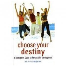 CHOOSE YOUR DESTINY by Rajiv K. Mishra CHOOSE YOUR DESTINY by Rajiv K. Mishra